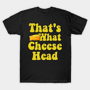 That's What Cheese Head - Funny she said quote T-Shirt